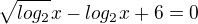 $\sqrt{log_{2}}x-log_{2}x+6=0$