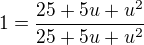 $1= \frac {25+5u +u^2}{25+5u +u^2}$