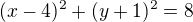 $(x-4)^2+(y+1)^2=8$
