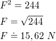 $F^{2}=244\nl F=\sqrt{244}\nl F\doteq 15,62\ N$