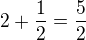 $2+\frac{1}{2}=\frac{5}{2}$
