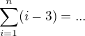 $\sum_{i=1}^n(i-3) = ...$