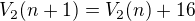 $V_2(n+1)=V_2(n)+16$