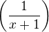 $\left(\frac{1}{x+1}\right)$