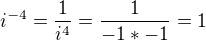 $i^{-4}=\frac{1}{i^{4}}=\frac{1}{-1*-1}=1$