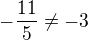 $-\frac{11}5\neq{-3}$