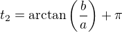 $t_2=\mathrm{arctan}\(\frac{b}{a}\)+\pi$