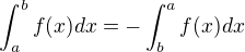 $\int_{a}^{b}f(x)dx=-\int_{b}^{a}f(x)dx$