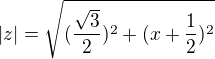 $|z|=\sqrt{(\frac{ \sqrt3}{2})^2+(x+\frac{1}{2})^2}$