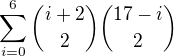 $\sum_{i=0}^{6} \binom{i+2}{2} \binom{17-i}{2}$