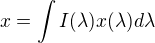 $x=\int I(\lambda)x(\lambda)d\lambda$