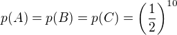 $p(A) = p(B) = p(C) = \(\frac{1}{2}\)^{10}$