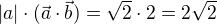 $|a|\cdot (\vec{a}\cdot\vec{b})=\sqrt 2\cdot 2=2\sqrt 2$