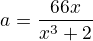 $a=\frac{66x}{x^3+2}$