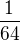 $\frac{1}{64}$