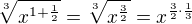 $\sqrt[3]{x^{1+\frac{1}{2}}}=\sqrt[3]{x^{\frac{3}{2}}}=x^{\frac{3}{2}\cdot \frac{1}{3}}$