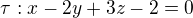 $\tau: x-2y+3z-2=0$