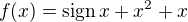 $f(x)=\mathrm{sign}\,x+x^2+x$