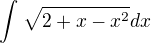 $\int_{}^{}\sqrt{2+x-x^2}dx$