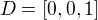 $D=[0,0,1]$