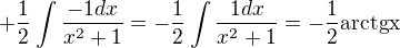 $+\frac12 \int \frac{-1dx}{x^2+1}= -\frac12 \int \frac{1dx}{x^2+1}=-\frac12\mathrm{arctg x}$