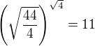 $\(\sqrt{\frac{44}{4}}\)^{\sqrt 4} = 11$