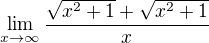 $\lim_{x\to \infty} \frac {\sqrt {x^2+1}+\sqrt {x^2+1}}{x}$