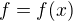 $f=f(x)$