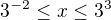 $3^{-2}\le x\le 3^3$