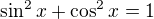 $\sin^{2} x+\cos^{2} x=1$