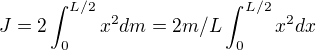 $J = 2\int_{0}^{L/2}x^2dm = 2m/L\int_{0}^{L/2}x^2dx$