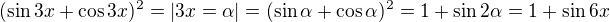 $(\sin 3x + \cos 3x)^2 = |3x = \alpha| = (\sin \alpha + \cos \alpha)^2=1+\sin 2\alpha = 1+\sin 6x$