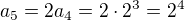 $a_5 = 2a_4 = 2\cdot 2^3 = 2^4$