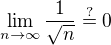 $\lim_{n\to\infty}\frac{1}{\sqrt{n}}\stackrel{?}{=}0$
