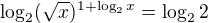 $\log_{2}(\sqrt{x})^{1+\log_{2}x}=\log_{2}2$