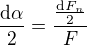 $\frac{\mathrm d \alpha}{2}=\frac{\frac{\mathrm d F_n}{2}}{F}$
