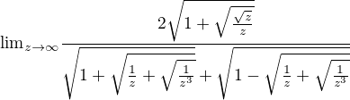 ${\lim}\limits_{z \to \infty}\frac{2\sqrt{1+\sqrt{\frac{\sqrt{z}}{z}}}}{\sqrt{1+\sqrt{\frac{1}{z}+\sqrt{\frac{1}{z^3 }}}}+\sqrt{1-\sqrt{\frac{1}{z}+\sqrt{\frac{1}{z^3 }}}}}$