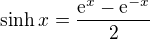 $\sinh x = \frac{\mathrm{e}^x - \mathrm{e}^{-x}}{2}$
