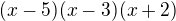 $(x-5) (x-3) (x+2)$