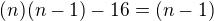 $(n)(n-1) - 16 = (n-1)$