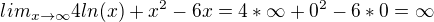 $lim_{x\rightarrow\infty}4ln(x)+x^2-6x=4*\infty+0^2-6*0=\infty $