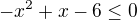 $-x^2+x-6\le 0$