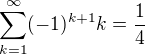 $\sum_{k=1}^{\infty}(-1)^{k+1}k = \frac{1}{4}$