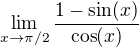 $\lim_{x\to\pi/2}\frac{1-\mathrm{sin}(x)}{\mathrm{cos}(x)}$