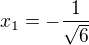 $x_1=-\frac{1}{\sqrt 6}$