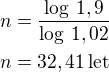 $n=\frac{\log\,1,9}{\log\,1,02}\nln=32,41\,\textrm{let}$
