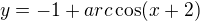 $y=-1+arc\cos (x+2)$