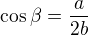 $\cos \beta=\frac{a}{2b}$