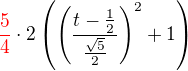 $\color{red}\frac{5}{4}\color{black}\cdot 2\left(\left(\frac{t-\frac{1}{2}}{\frac{\sqrt{5}}{2}}\right)^2+1\right)$