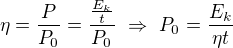 $\eta =\frac{P}{P_0}=\frac{\frac{E_k}{t}}{P_0}\ \Rightarrow\ P_0=\frac{E_k}{\eta t} $